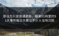 原以为只是普通更新，结果91网里的91大事件每日大赛让不少人当场沉默