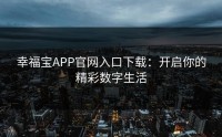 幸福宝APP官网入口下载：开启你的精彩数字生活