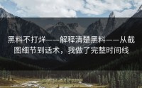 黑料不打烊——解释清楚黑料——从截图细节到话术，我做了完整时间线